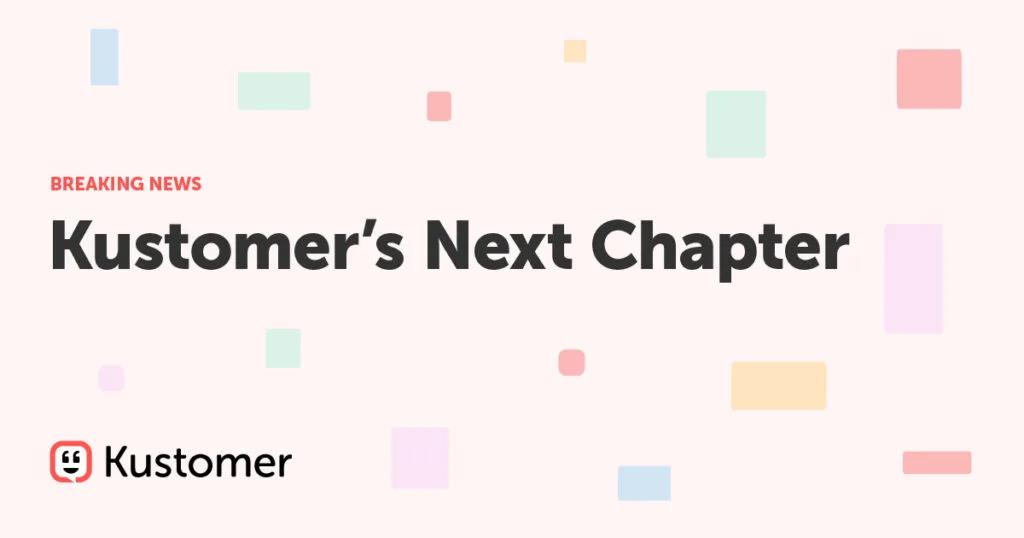 Kustomer Embarks on a New Chapter as a Standalone Company
